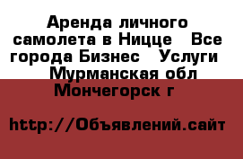 Аренда личного самолета в Ницце - Все города Бизнес » Услуги   . Мурманская обл.,Мончегорск г.